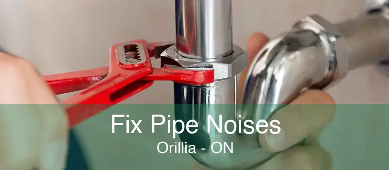 Fix Pipe Noises Orillia - ON