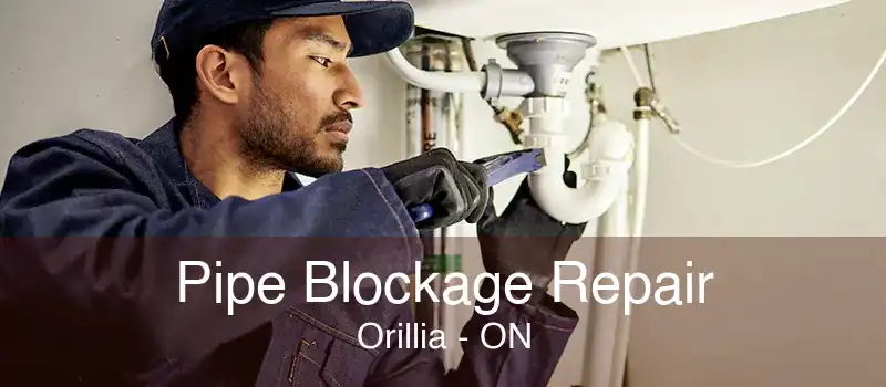 Pipe Blockage Repair Orillia - ON